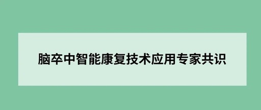 科技賦能,智領康復丨《腦卒中智能康復技術應用專家共識》重磅發布!
